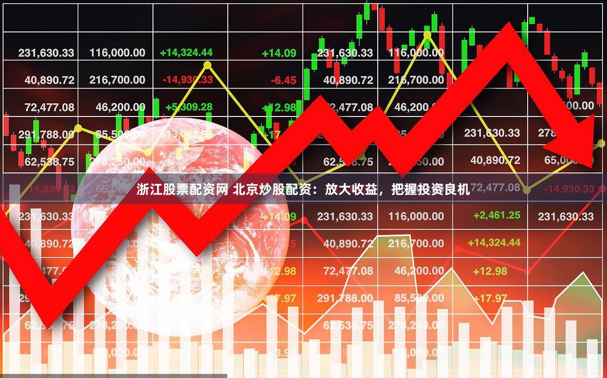 浙江股票配资网 北京炒股配资：放大收益，把握投资良机