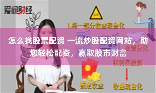 怎么找股票配资 一流炒股配资网站，助您轻松配资，赢取股市财富