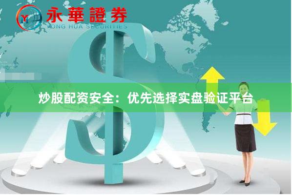 炒股配资安全：优先选择实盘验证平台