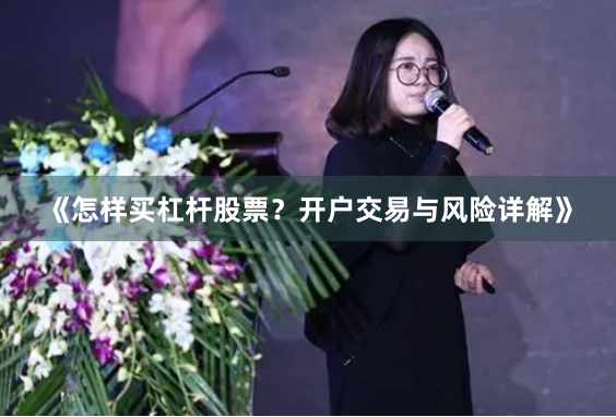 《怎样买杠杆股票？开户交易与风险详解》