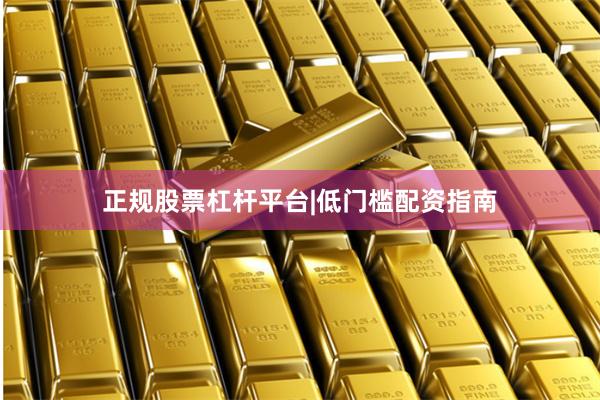 正规股票杠杆平台|低门槛配资指南