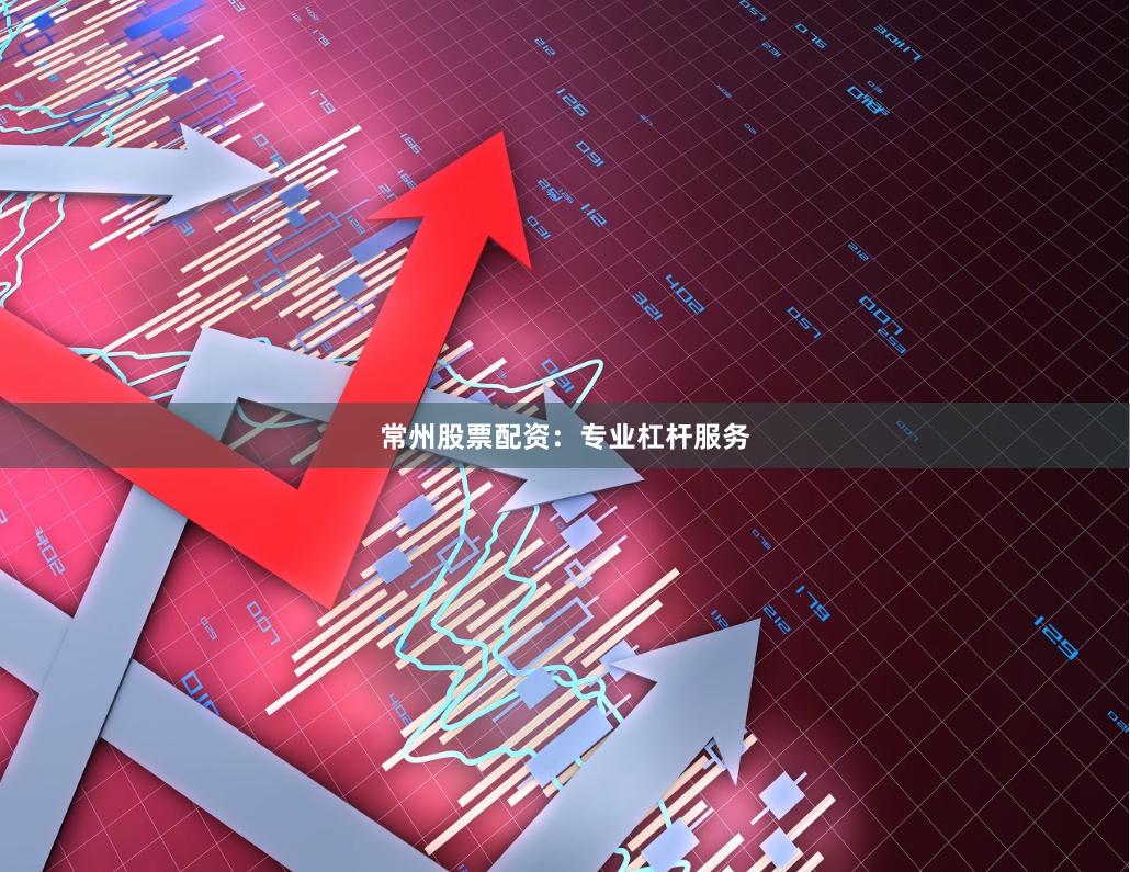 常州股票配资：专业杠杆服务
