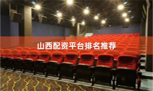 山西配资平台排名推荐
